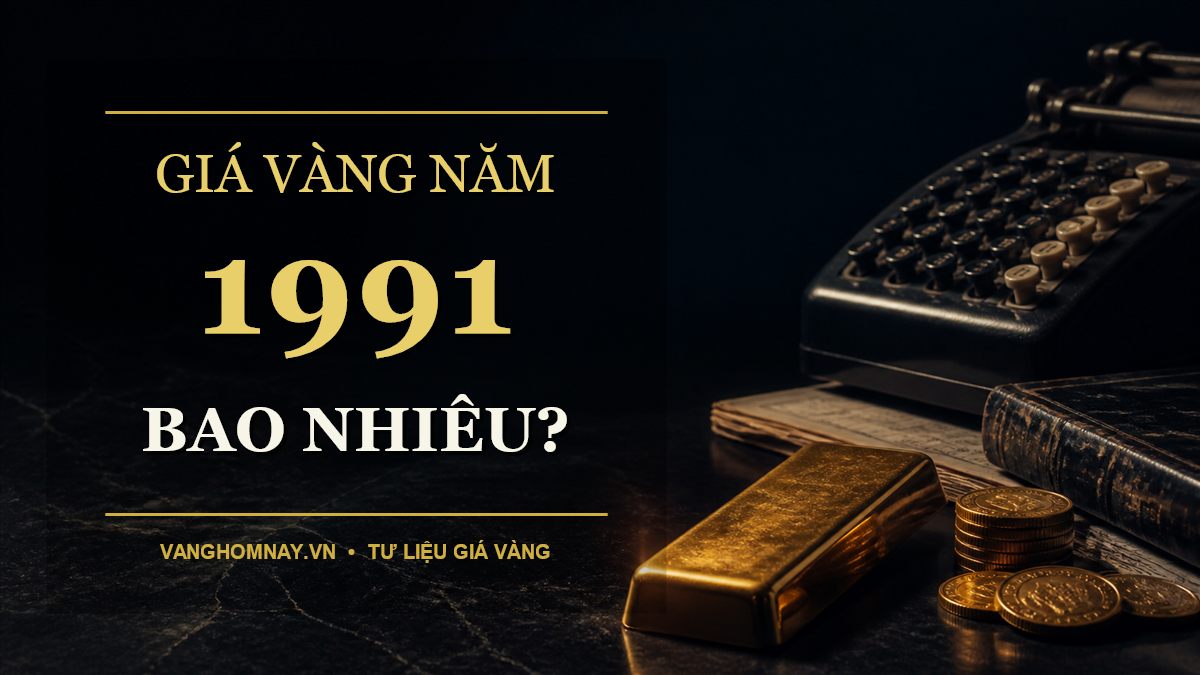 Giá Vàng Năm 1991 Là Bao Nhiêu? Vì Sao Giá Quy Đổi Tăng?